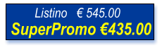 Listino   € 545.00 SuperPromo €435.00