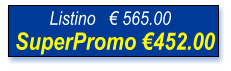 SuperPromo €452.00   Listino   € 565.00